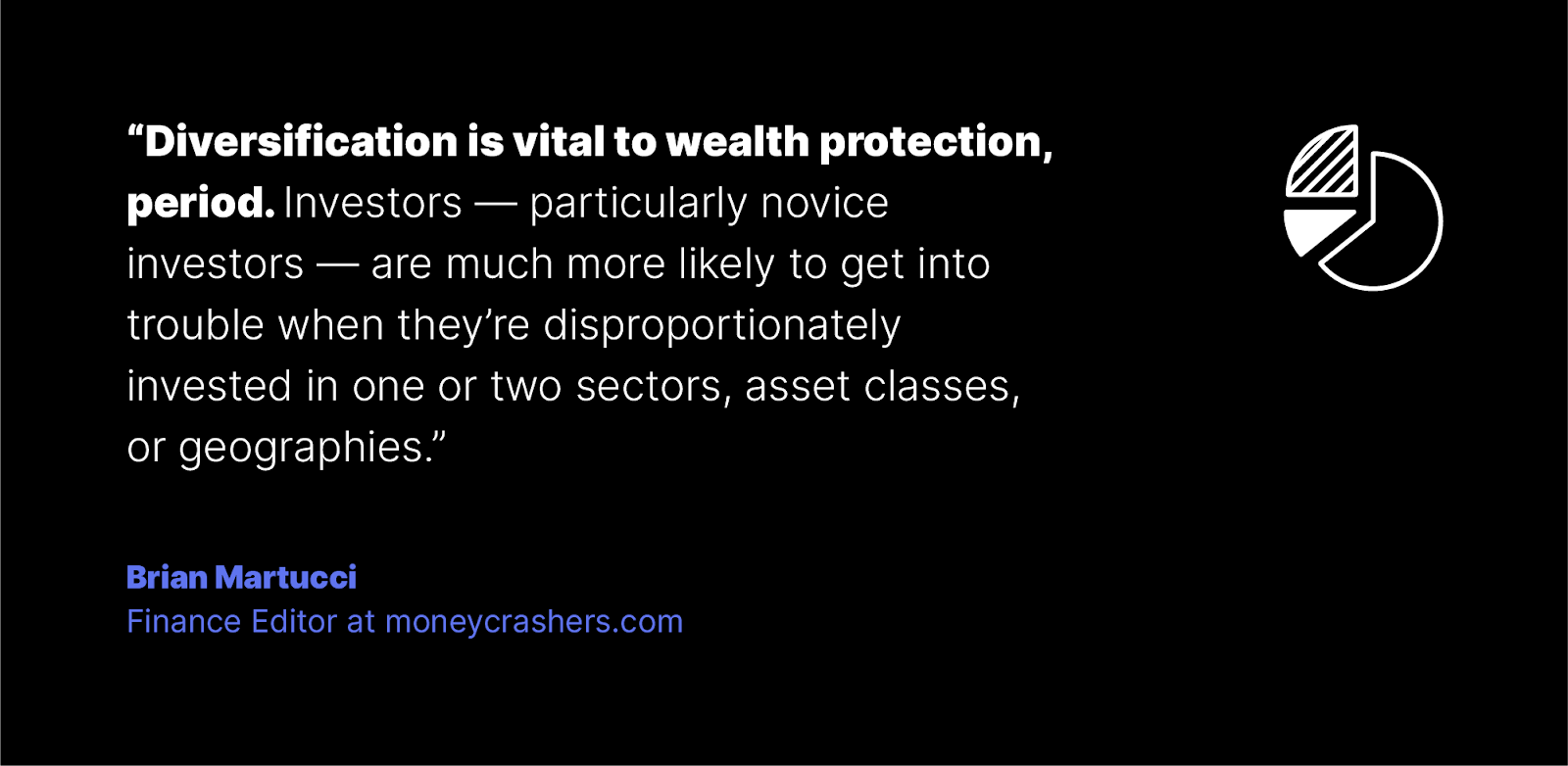 Brian Martucci, Finance Editor at moneycrashers.com, said "Diversification is vital to wealth protection, period. Investors - particularly novice investors - are much more likely to get into trouble when they